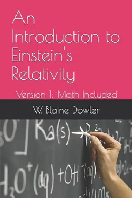 An Introduction to Einstein's Relativity: Version 1: Math Included by W. Blaine Dowler