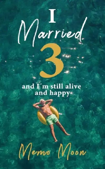 I Married Three: And I'm Still Alive and Happy by Memo Moon