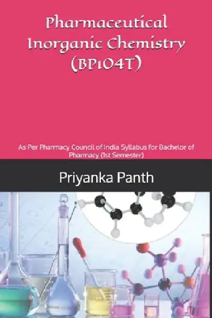 Pharmaceutical Inorganic Chemistry (BP104T): As Per Pharmacy Council of India Syllabus for Bachelor of Pharmacy (1st Semester) by Priyanka Panth