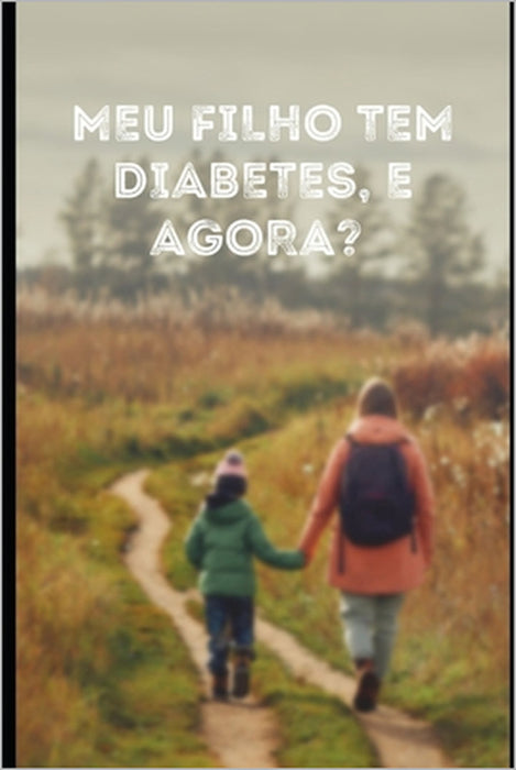 Meu filho tem diabetes, e agora?: Um guia para pais de crianças recém-diagnosticadas by Benedito Inácio Neto