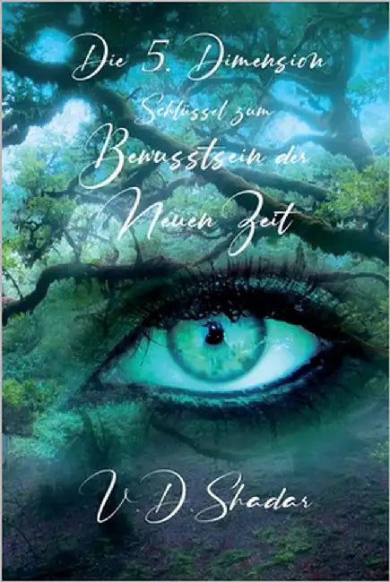 Die 5. Dimension - Schlüssel zum Bewusstsein der Neuen Zeit by Shadar, V. D.