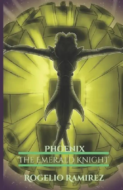 Phoenix: The Emerald Knight by Rogelio Ramirez, Joel Munoz, Rogelio A. Ramirez