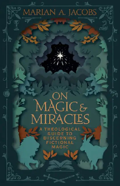 On Magic & Miracles: A Theological Guide to Discerning Fictional Magic by Marian A. Jacobs