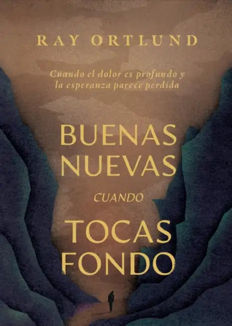 Buenas Nuevas Cuando Tocas Fondo: Cuando El Dolor Es Profundo Y La Esperanza Parece Perdida by Ray Ortlund