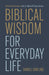 Biblical Wisdom for Everyday Life: Ethical Answers for Cultural Questions by Daniel Darling