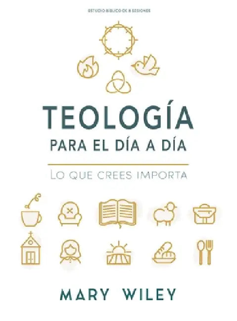Teología Para El Día a Día - Estudio Bíblico: Lo Que Crees Importa by Mary Wiley