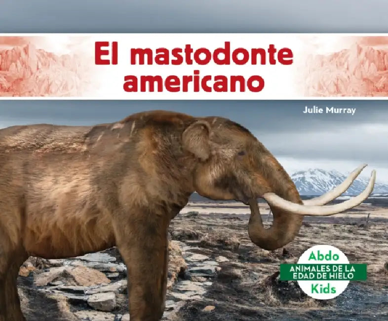 El Mastodonte Americano (American Mastodon) by Julie Murray