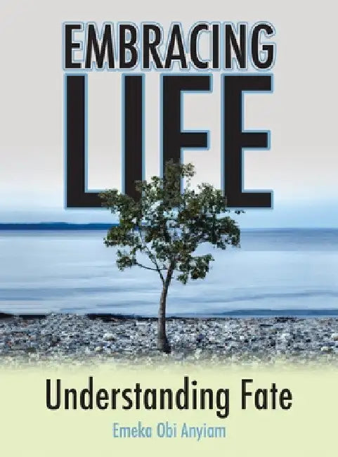 Embracing Life: Understanding Fate by Emeka Obi Anyiam