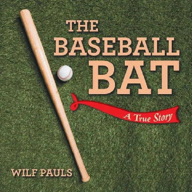 The Baseball Bat: A True Story by Wilf Pauls