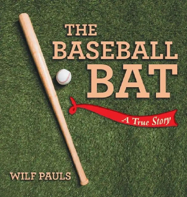 The Baseball Bat: A True Story by Wilf Pauls