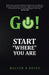 GO! Start "Where" you are by Walter R. Reyes