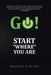 GO! Start "Where" you are by Walter R. Reyes