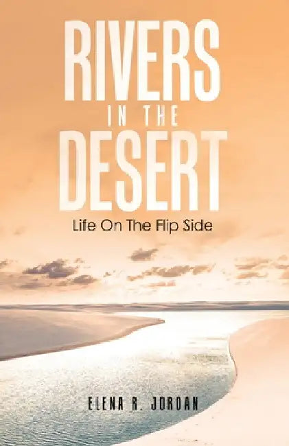 Rivers In The Desert: Life On The Flip Side by Elena R. Jordan