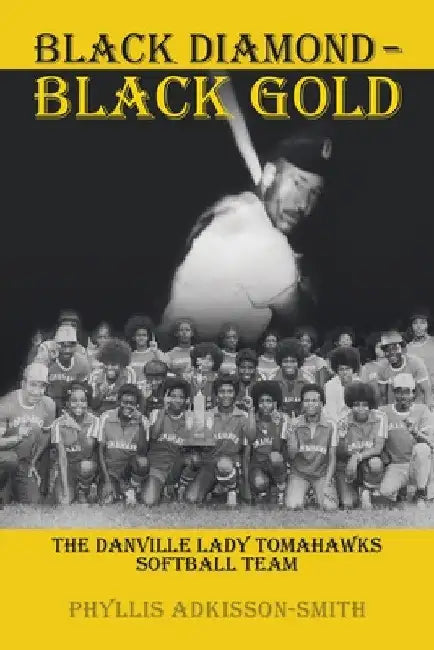Black Diamond - Black Gold: The Danville Lady Tomahawks by Phyllis Adkisson-Smith
