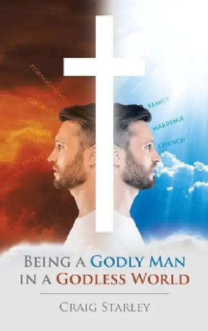 Being a Godly Man in a Godless World by Craig Starley