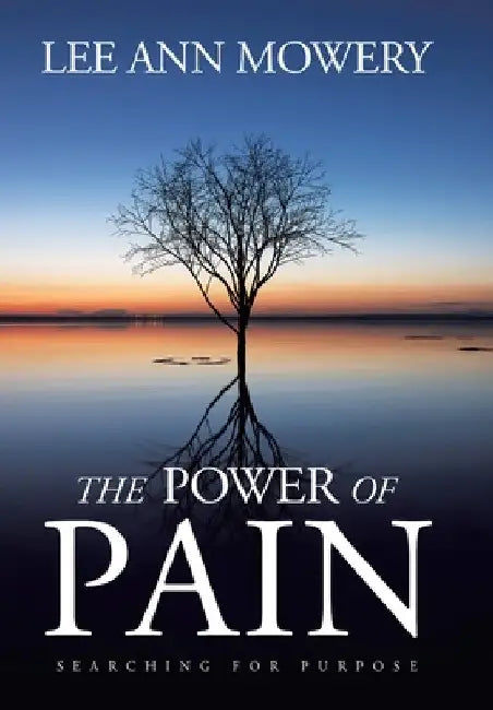 The Power Of Pain: Searching for Purpose by Lee Ann Mowery