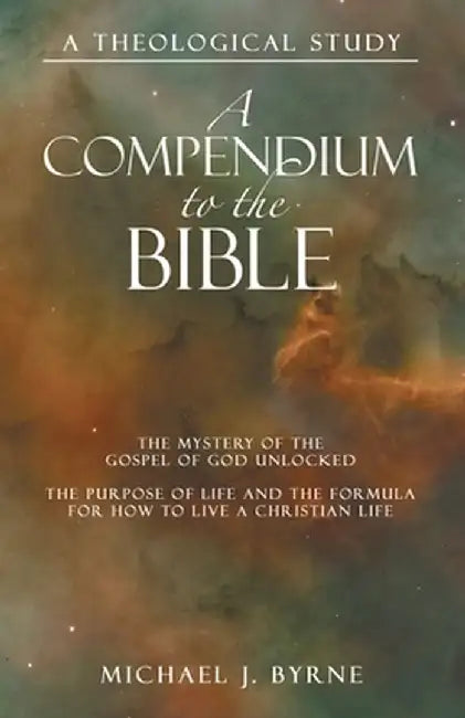 A Compendium to the Bible: A Theological Study by Michael J. Byrne