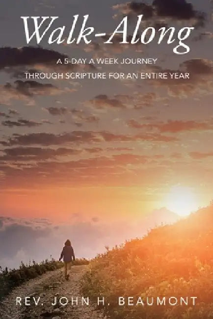 Walk-Along: A 5-Day a Week Journey through Scripture for an Entire Year by John H. Beaumont