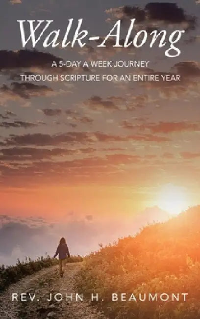 Walk-Along: A 5-Day a Week Journey through Scripture for an Entire Year by John H. Beaumont