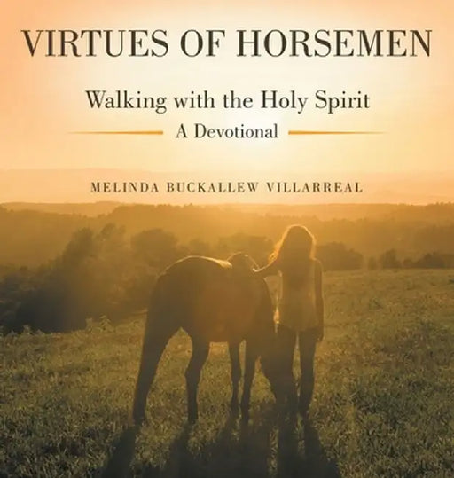 Virtues of Horsemen: Walking with the Holy Spirit A Devotional by Melinda Buckallew Villarreal
