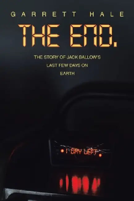 The End.: The Story of Jack Ballow's Last Few Days on Earth by Garrett Hale