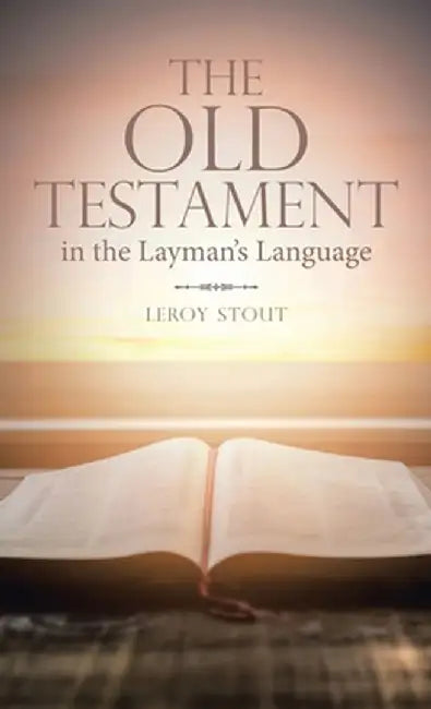 The Old Testament in the Layman's Language by Leroy Stout