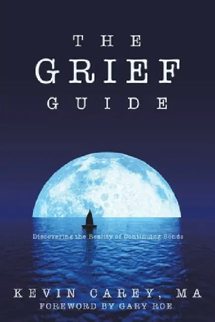 The Grief Guide: Discovering the Reality of Continuing Bonds by Kevin Carey Ma