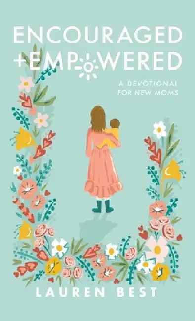 Encouraged + Empowered: A Devotional for New Moms by Lauren Best