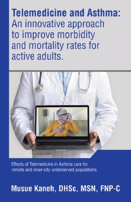 Telemedicine and Asthma: An innovative approach to improve morbidity and mortality rates for active adults.: Effects of Telemedicine in Asthma by Musue Kaneh Dhsc Fnp-C