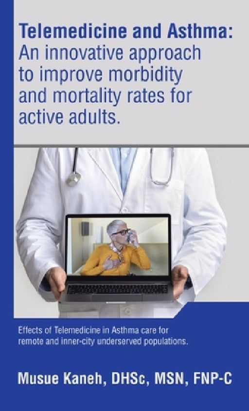 Telemedicine and Asthma: An innovative approach to improve morbidity and mortality rates for active adults.: Effects of Telemedicine in Asthma by Musue Kaneh Dhsc Fnp-C