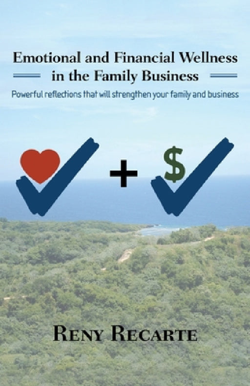 Emotional and Financial Wellness in the Family Business: Powerful reflections that will strengthen your family and business by Reny Recarte