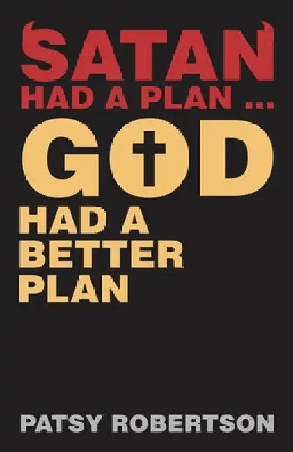 Satan Had a Plan ... God Had a Better Plan by Patsy Robertson