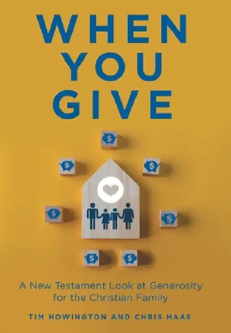 When You Give: A New Testament Look at Generosity for the Christian Family by Tim Howington