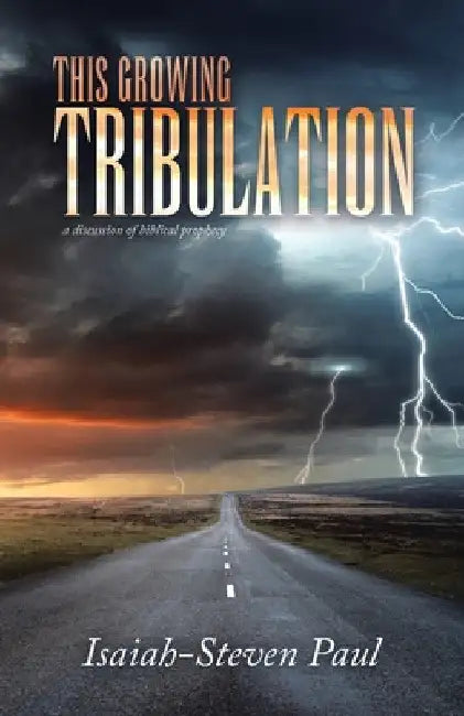 This Growing Tribulation: a discussion of biblical prophecy by Isaiah-Steven Paul