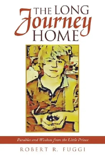 The Long Journey Home: Parables and Wisdom from the Little Prince by Robert R. Fuggi