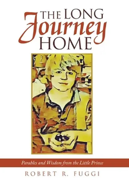 The Long Journey Home: Parables and Wisdom from the Little Prince by Robert R. Fuggi