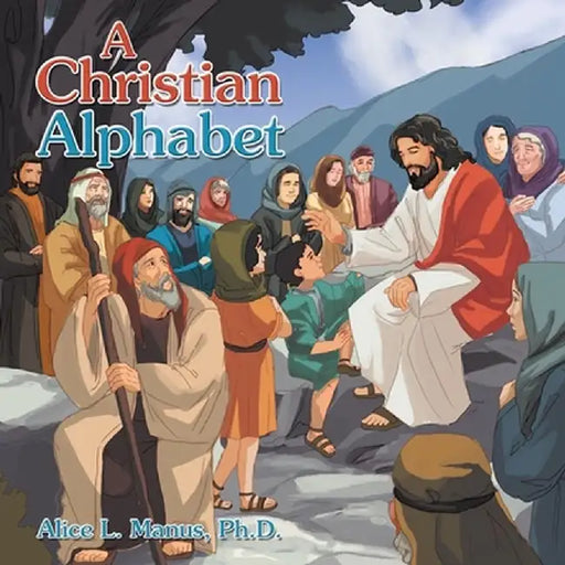 A Christian Alphabet by Alice L. Manus