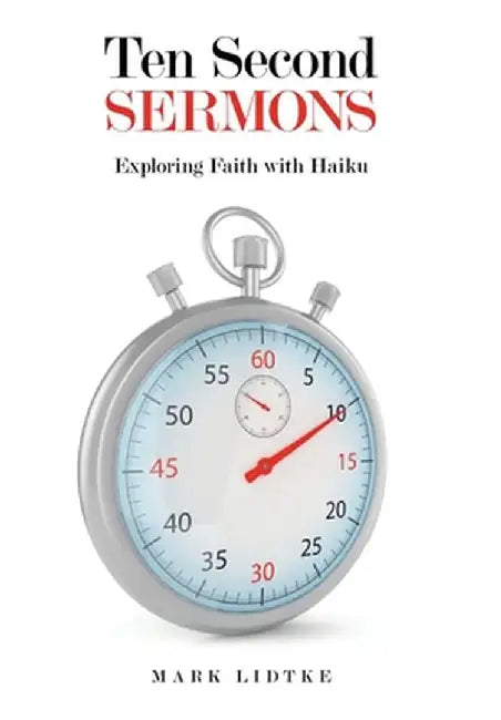 Ten Second Sermons: Exploring Faith with Haiku by Mark Lidtke