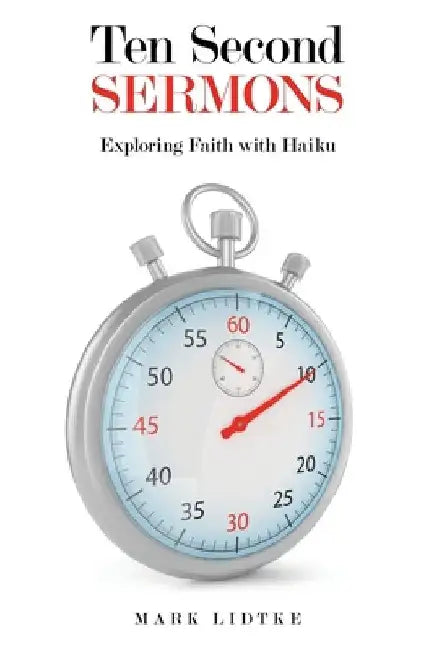 Ten Second Sermons: Exploring Faith with Haiku by Mark Lidtke