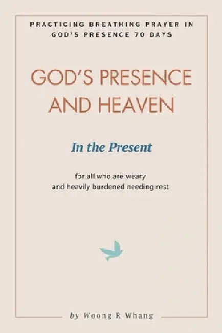 God's Presence and Heaven In the Present: Practicing Breathing Prayer in God's Presence 70 Days by Woong R. Whang