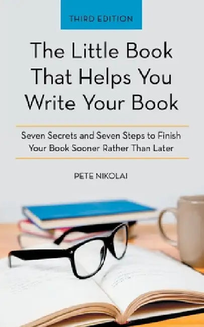 The Little Book That Helps You Write Your Book: Seven Secrets and Seven Steps to Finish Your Book Sooner Rather Than Later by Pete Nikolai