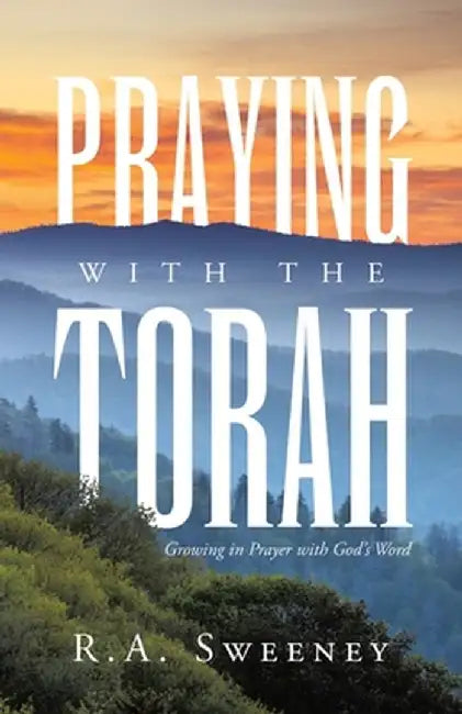 Praying with the Torah: Growing in Prayer with God's Word by R. a. Sweeney