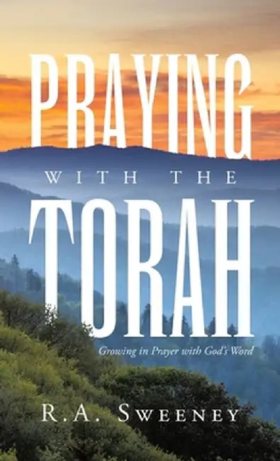Praying with the Torah: Growing in Prayer with God's Word by R. a. Sweeney