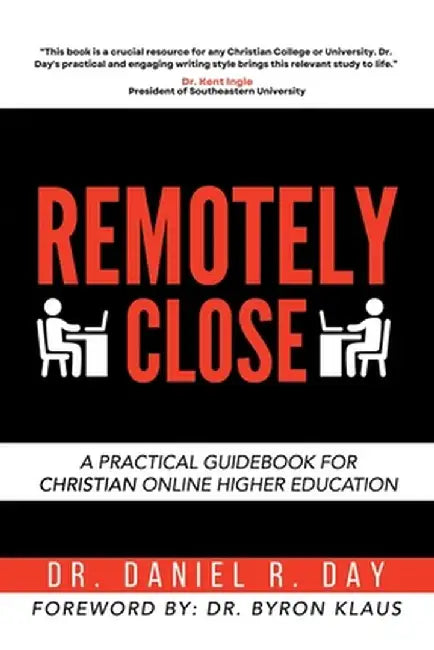 Remotely Close: A Practical Guidebook for Christian Online Higher Education by Daniel R. Day