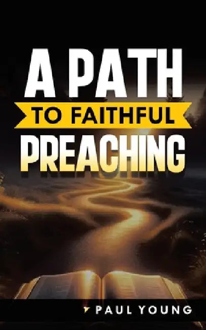 A Path to Faithful Preaching by Paul Young