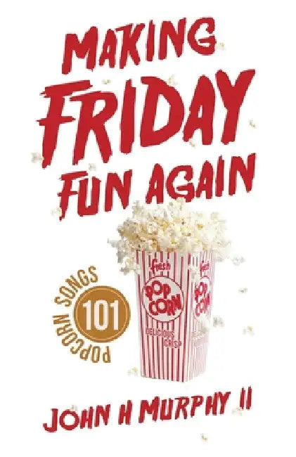 Making Friday Fun Again: 101 Popcorn Songs by II Murphy John H.