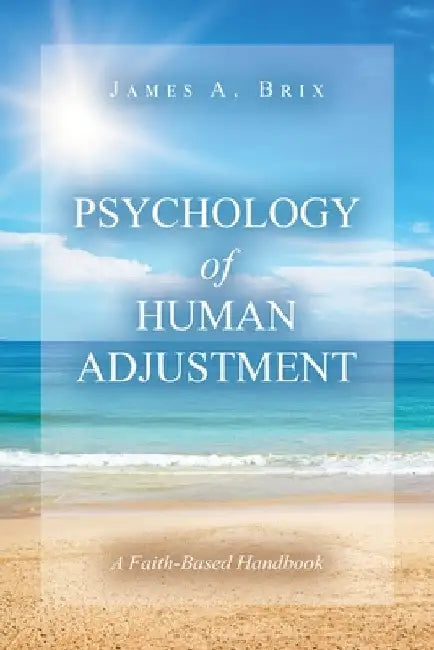 Psychology of Human Adjustment: A Faith-Based Handbook by James A. Brix