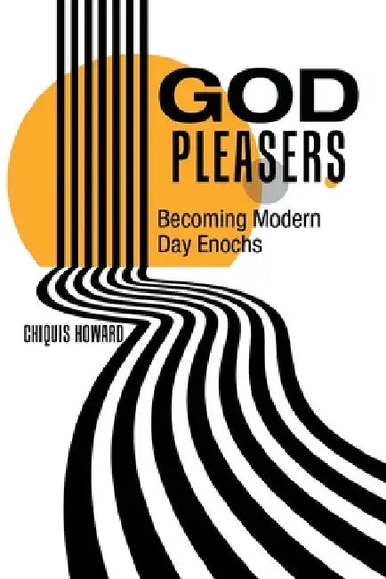 God Pleasers: Becoming Modern Day Enochs by Chiquis Howard