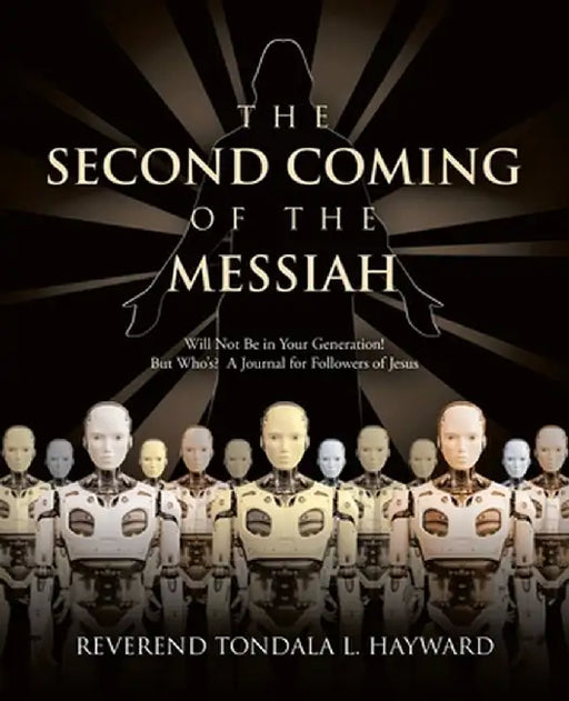 The Second Coming of the Messiah: Will Not Be in Your Generation! But Who's? A Journal for Followers of Jesus by Reverend Tondala L. Hayward