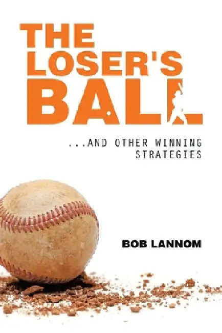 The Loser's Ball: ...and Other Winning Strategies by Bob Lannom